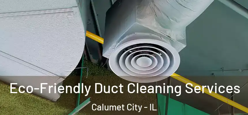  Eco-Friendly Duct Cleaning Services Calumet City - IL