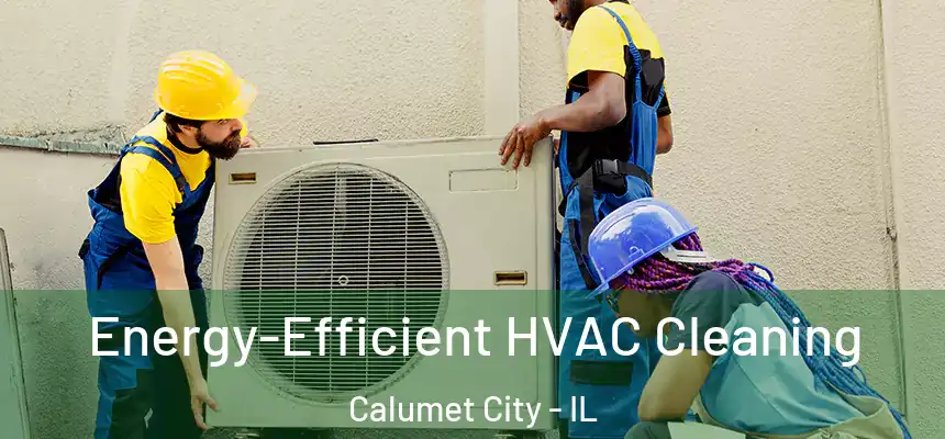  Energy-Efficient HVAC Cleaning Calumet City - IL